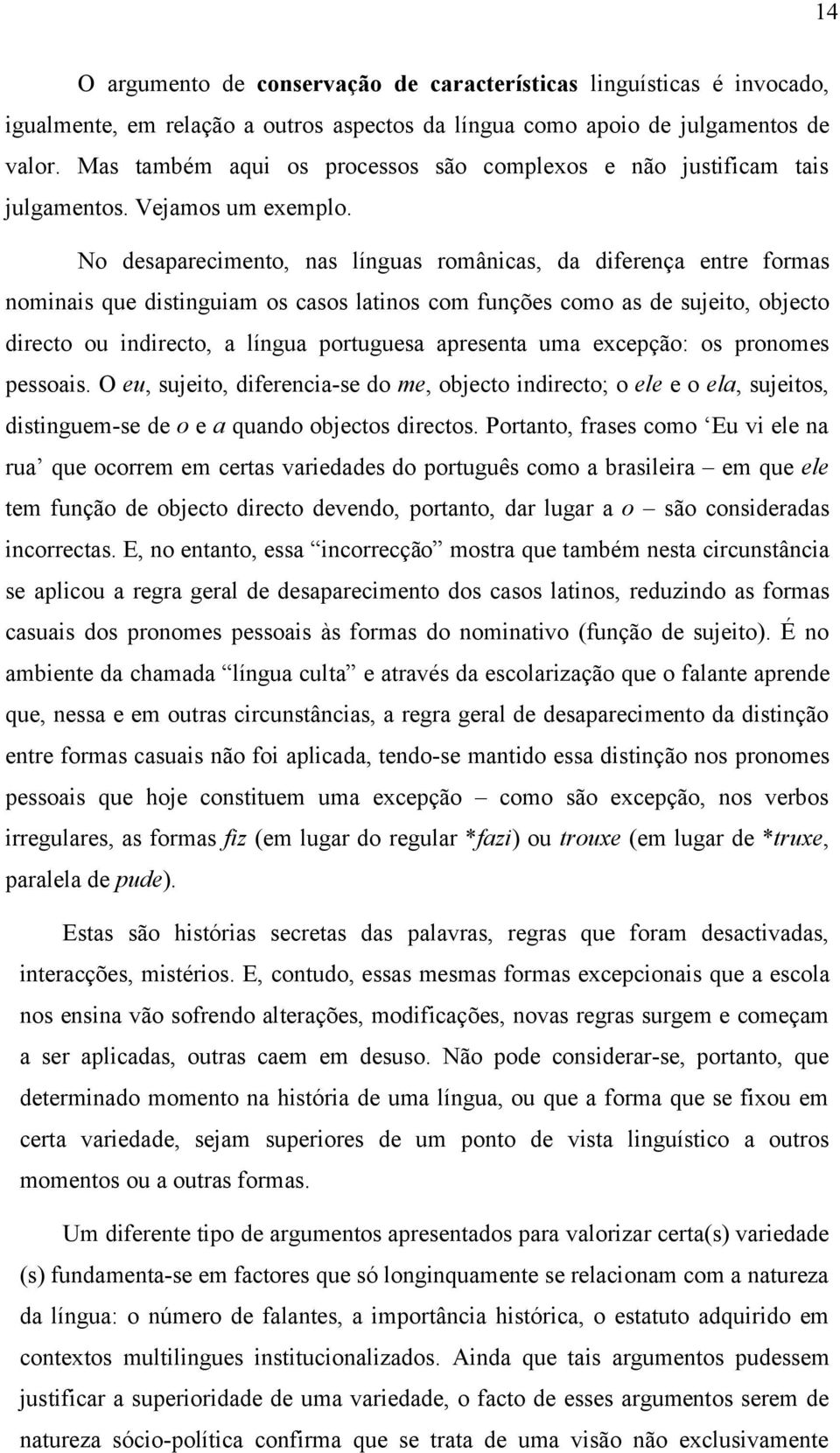 No desaparecimento, nas línguas românicas, da diferença entre formas nominais que distinguiam os casos latinos com funções como as de sujeito, objecto directo ou indirecto, a língua portuguesa