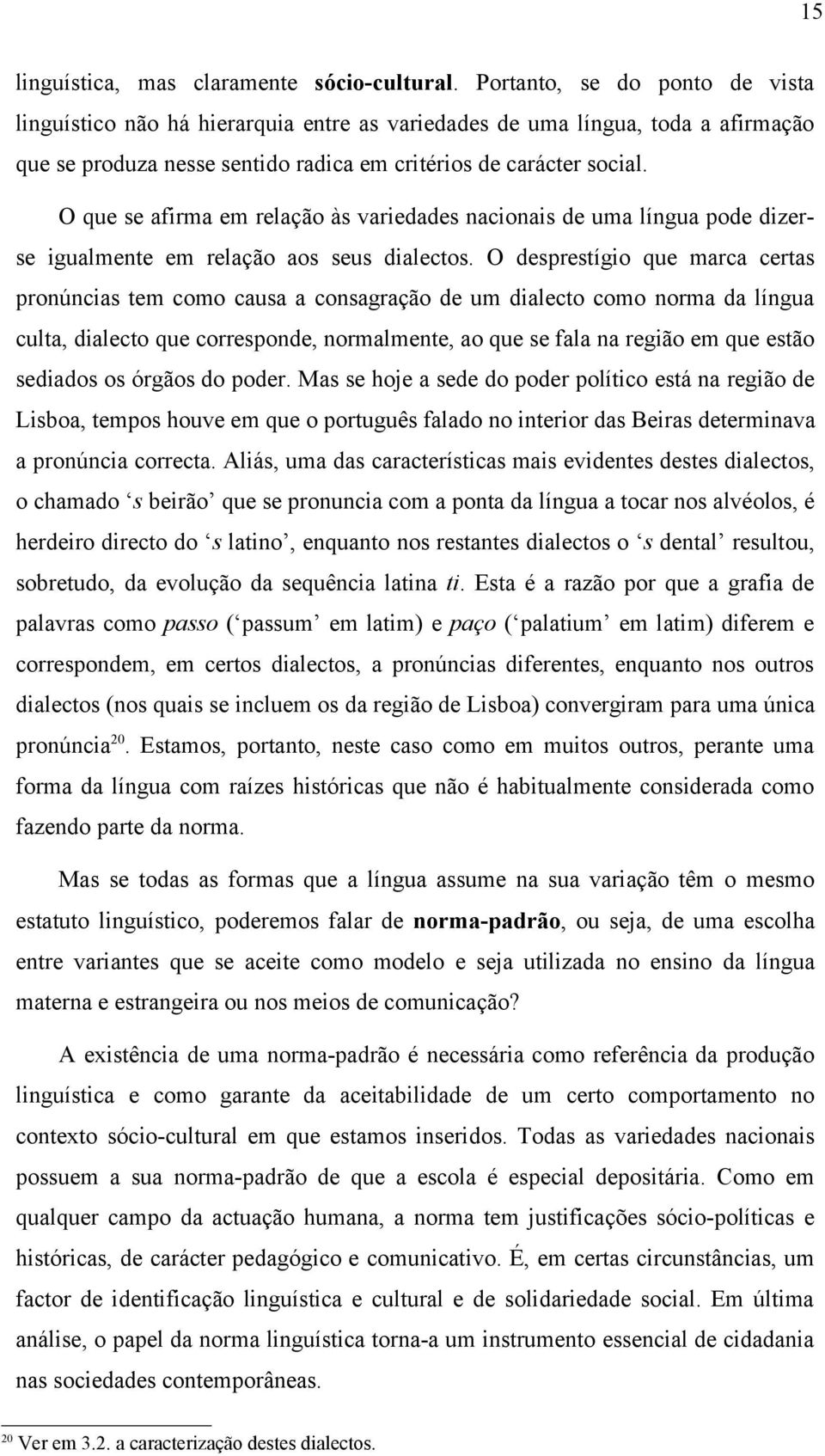 O que se afirma em relação às variedades nacionais de uma língua pode dizerse igualmente em relação aos seus dialectos.