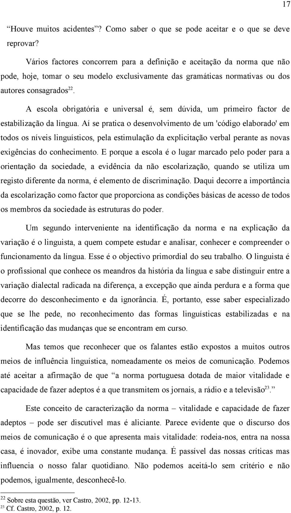 A escola obrigatória e universal é, sem dúvida, um primeiro factor de estabilização da língua.