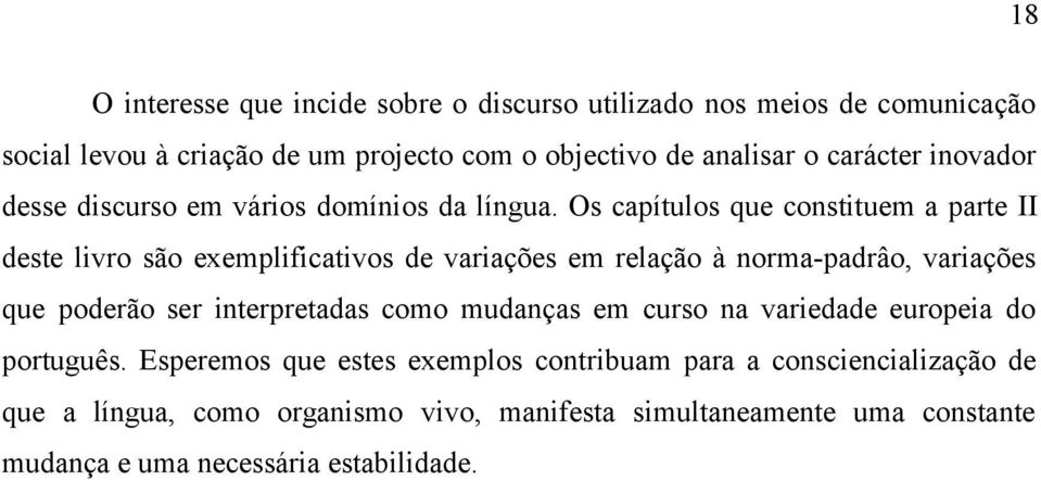 Os capítulos que constituem a parte II deste livro são exemplificativos de variações em relação à norma-padrâo, variações que poderão ser