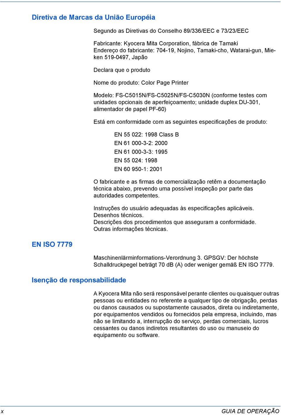 com unidades opcionais de aperfeiçoamento; unidade duplex DU-301, alimentador de papel PF-60) Está em conformidade com as seguintes especificações de produto: EN 55 022: 1998 Class B EN 61 000-3-2: