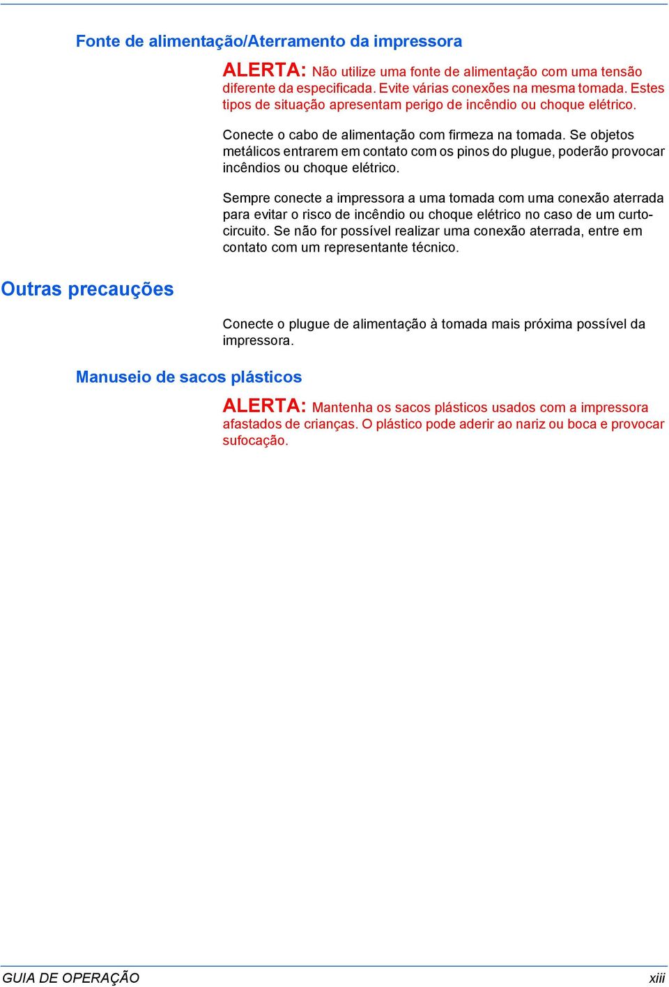 Se objetos metálicos entrarem em contato com os pinos do plugue, poderão provocar incêndios ou choque elétrico.