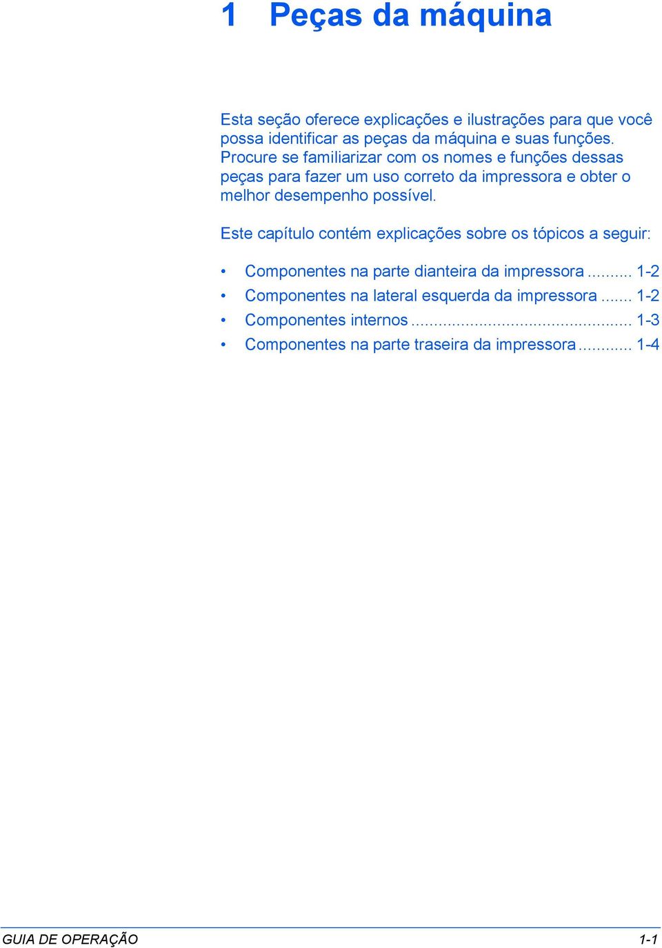 possível. Este capítulo contém explicações sobre os tópicos a seguir: Componentes na parte dianteira da impressora.