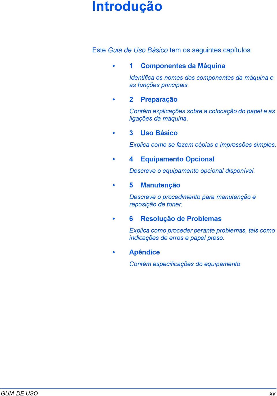 3 Uso Básico Explica como se fazem cópias e impressões simples. 4 Equipamento Opcional Descreve o equipamento opcional disponível.