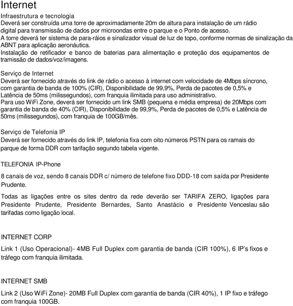 Instalação de retificador e banco de baterias para alimentação e proteção dos equipamentos de tramissão de dados/voz/imagens.