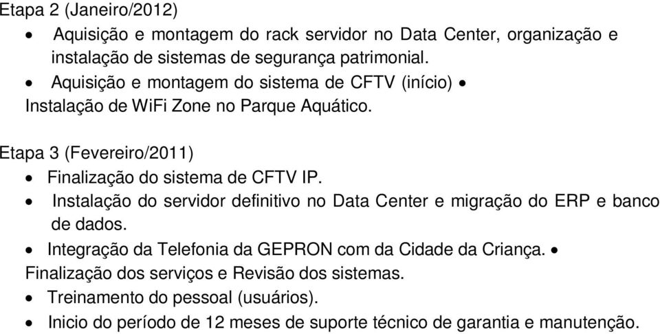 Etapa 3 (Fevereiro/2011) Finalização do sistema de CFTV IP. Instalação do servidor definitivo no Data Center e migração do ERP e banco de dados.
