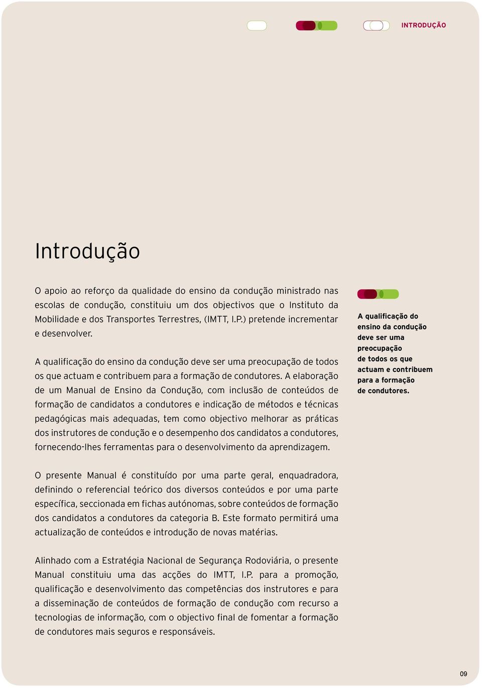 A elaboração de um Manual de Ensino da Condução, com inclusão de conteúdos de formação de candidatos a condutores e indicação de métodos e técnicas pedagógicas mais adequadas, tem como objectivo