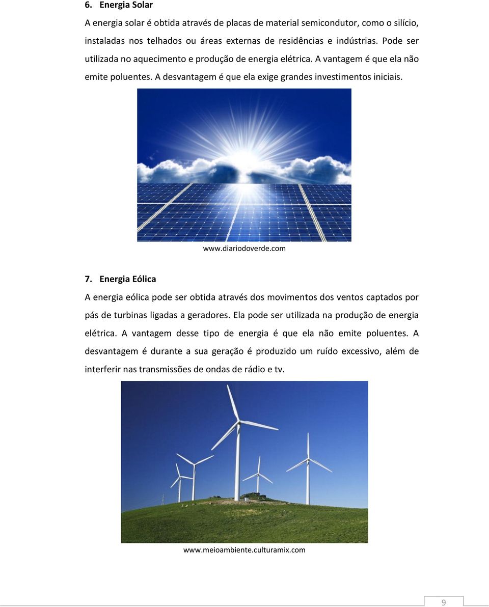 Energia Eólica A energia eólica pode ser obtida através dos movimentos dos ventos captados por pás de turbinas ligadas a geradores. Ela pode ser utilizada na produção de energia elétrica.