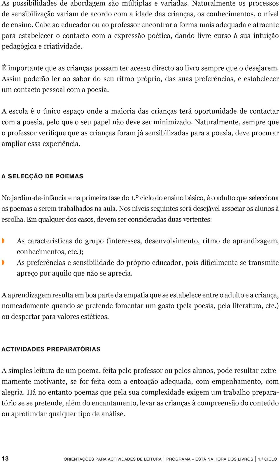 É importante que as crianças possam ter acesso directo ao livro sempre que o desejarem.