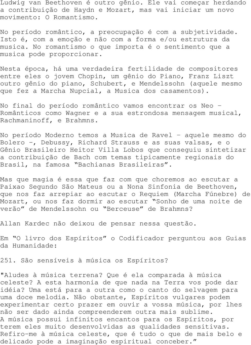 Nesta época, há uma verdadeira fertilidade de compositores entre eles o jovem Chopin, um gênio do Piano, Franz Liszt outro gênio do piano, Schubert, e Mendelssohn (aquele mesmo que fez a Marcha