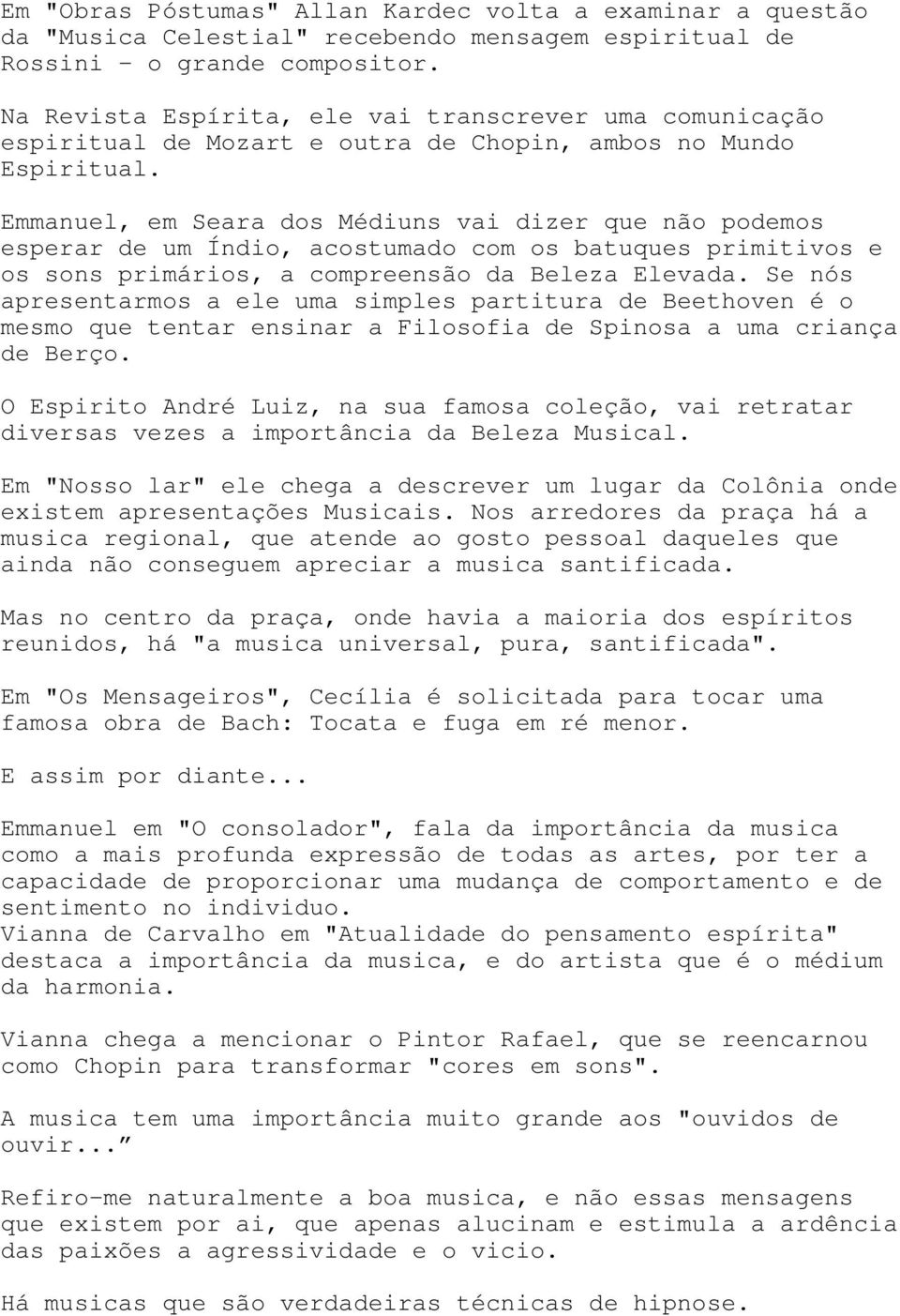 Emmanuel, em Seara dos Médiuns vai dizer que não podemos esperar de um Índio, acostumado com os batuques primitivos e os sons primários, a compreensão da Beleza Elevada.