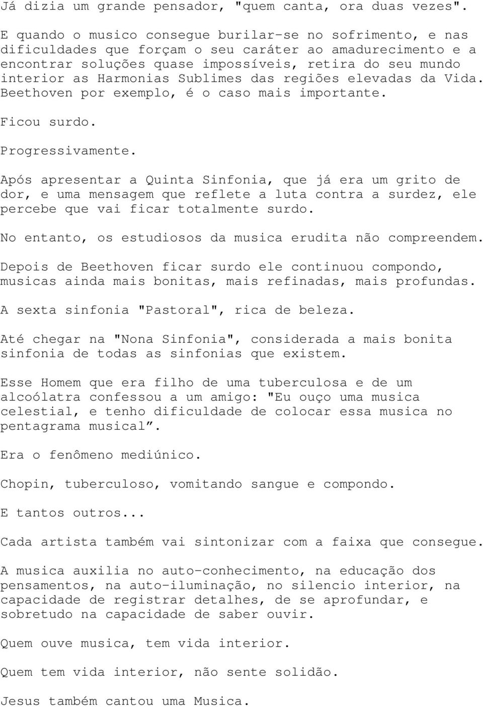 Sublimes das regiões elevadas da Vida. Beethoven por exemplo, é o caso mais importante. Ficou surdo. Progressivamente.