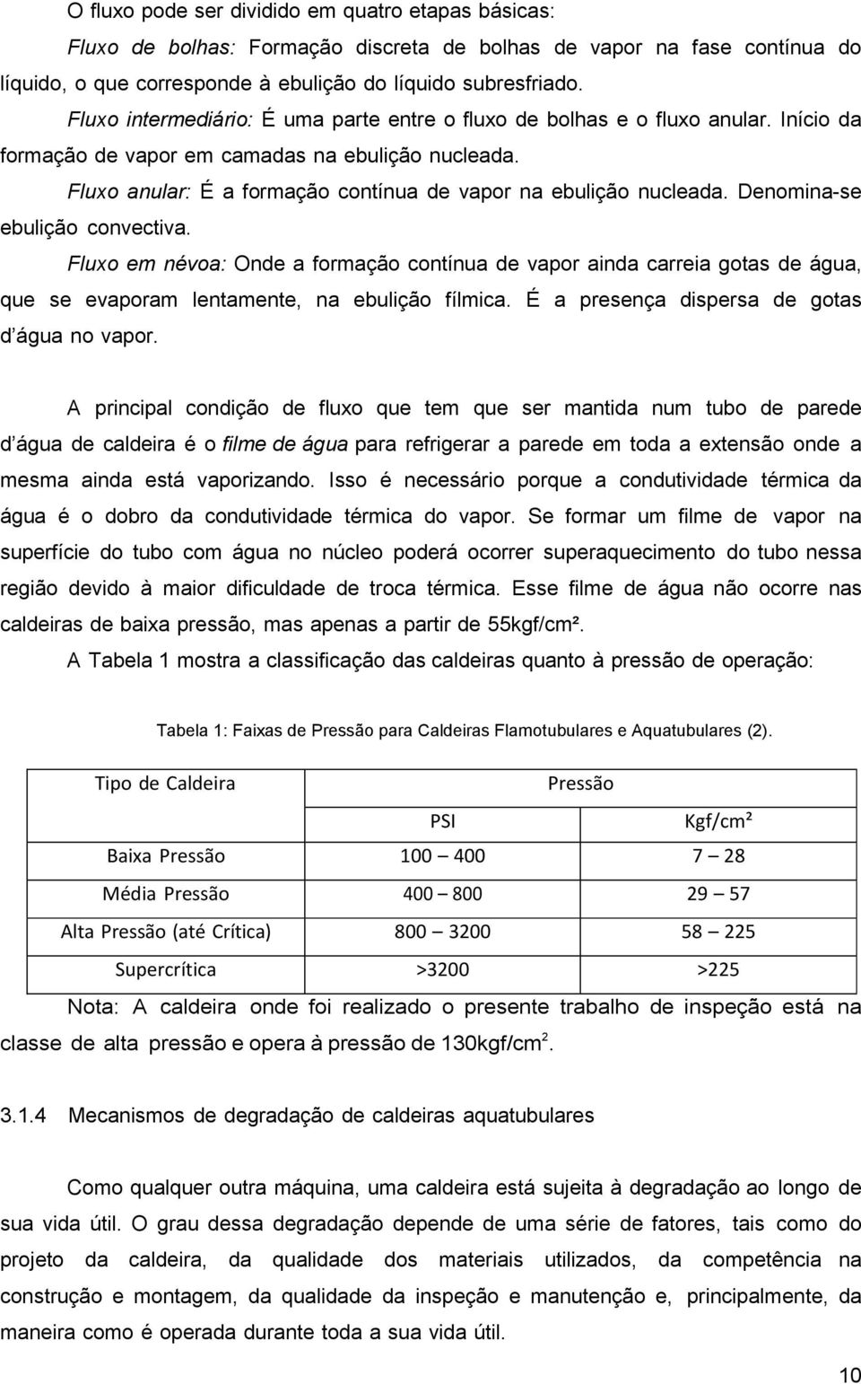 Fluxo anular: É a formação contínua de vapor na ebulição nucleada. Denomina-se ebulição convectiva.