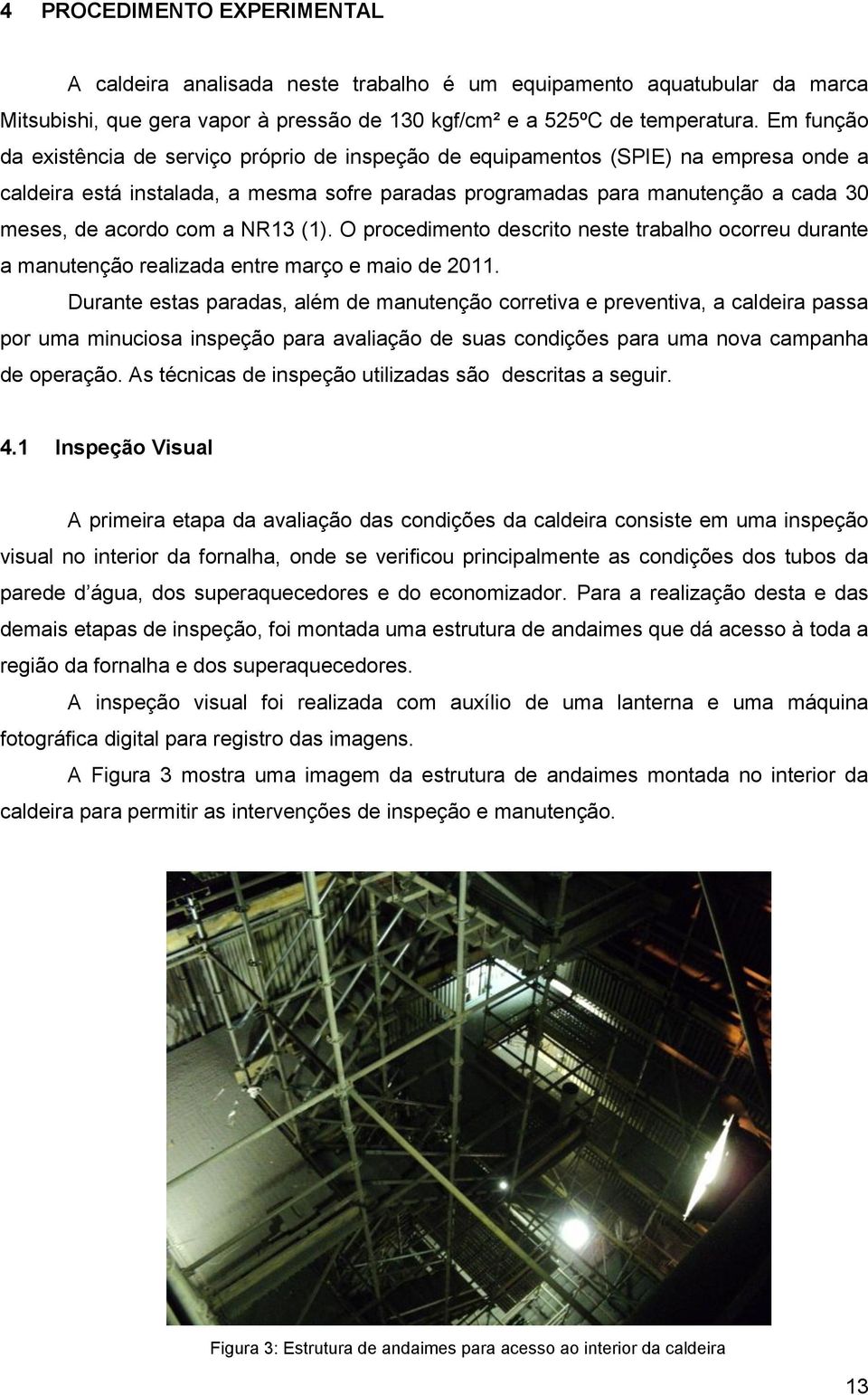 com a NR13 (1). O procedimento descrito neste trabalho ocorreu durante a manutenção realizada entre março e maio de 2011.