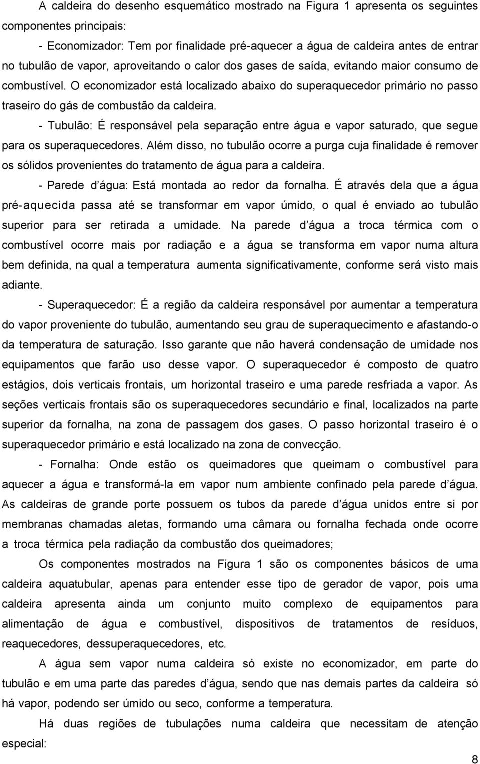 O economizador está localizado abaixo do superaquecedor primário no passo traseiro do gás de combustão da caldeira.