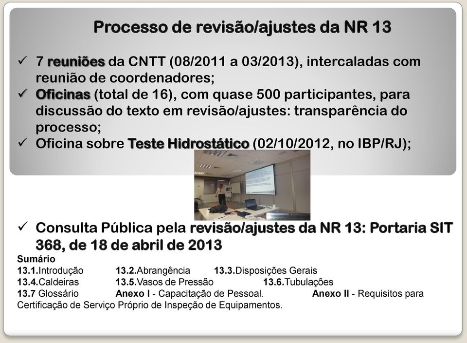 pela revisão/ajustes da NR 13: Portaria SIT 368, de 18 de abril de 2013 Sumário 13.1.Introdução 13.2.Abrangência 13.3.Disposições Gerais 13.4.Caldeiras 13.5.