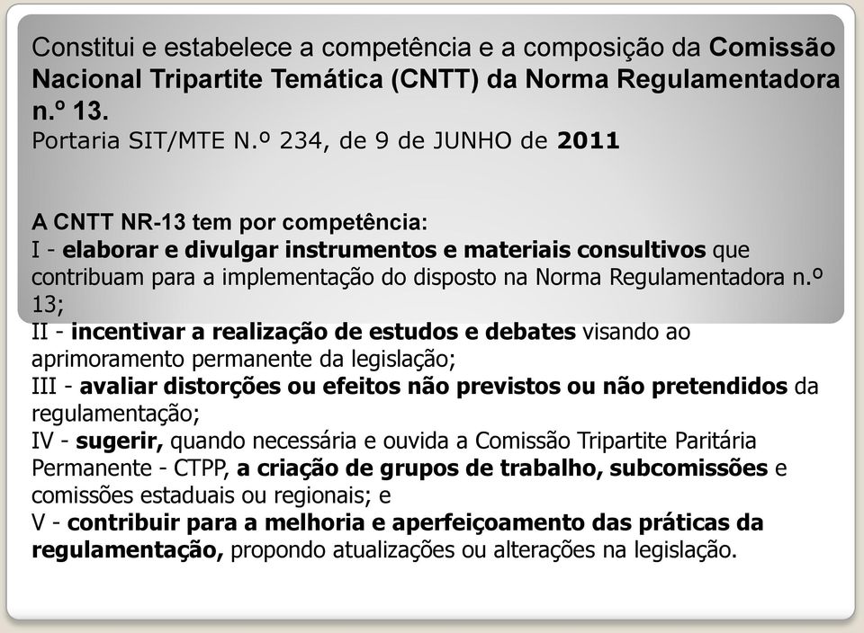 º 13; II - incentivar a realização de estudos e debates visando ao aprimoramento permanente da legislação; III - avaliar distorções ou efeitos não previstos ou não pretendidos da regulamentação; IV -