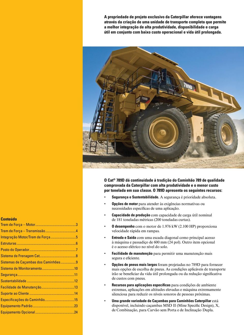 ..6 Posto do Operador...7 Sistema de Frenagem Cat...8 Sistemas de Caçambas dos Caminhões...9 Sistema de Monitoramento...10 Segurança...11 Sustentabilidade...12 Facilidade de Manutenção.