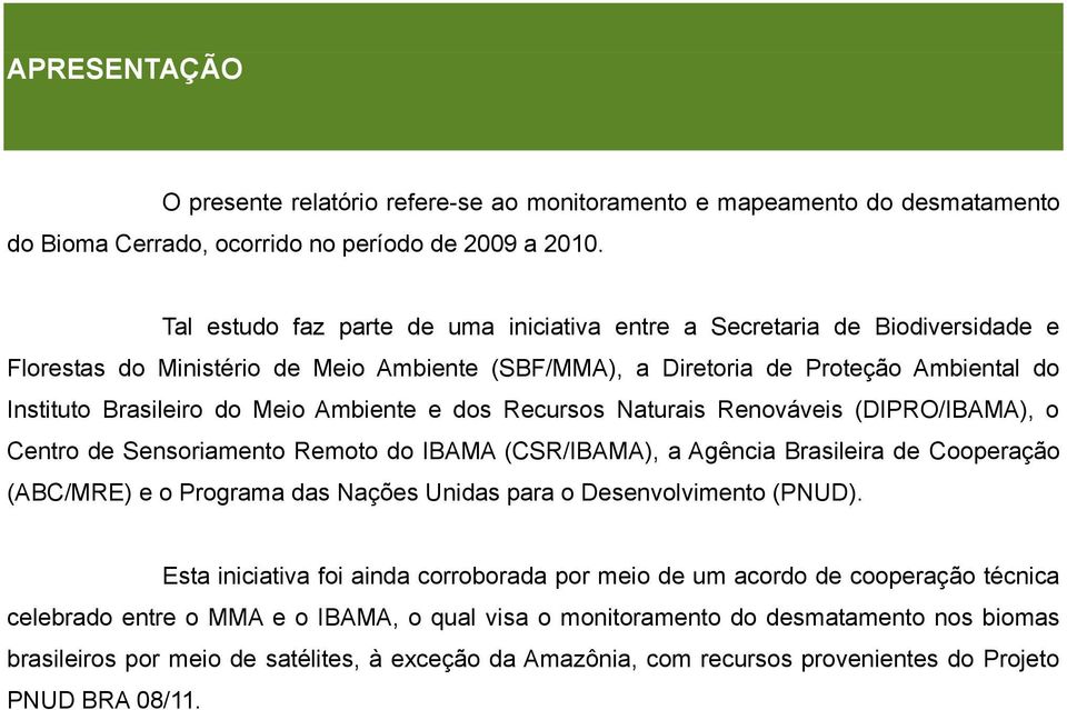 Ambiente e dos Recursos Naturais Renováveis (DIPRO/IBAMA), o Centro de Sensoriamento Remoto do IBAMA (CSR/IBAMA), a Agência Brasileira de Cooperação (ABC/MRE) e o Programa das Nações Unidas para o