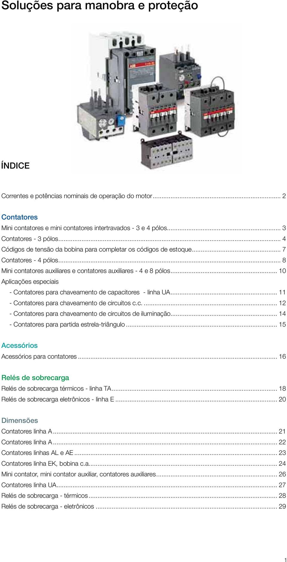 .. Aplicações especiais Contatores para chaveamento de capacitores linha UA... 11 Contatores para chaveamento de circuitos c.c.... 12 Contatores para chaveamento de circuitos de iluminação.