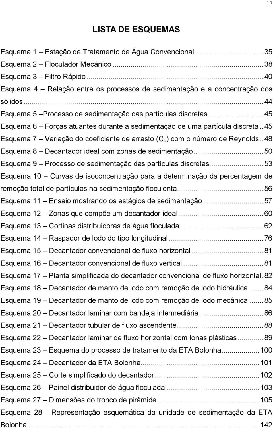 .. 45 Esquema 6 Forças atuantes durante a sedimentação de uma partícula discreta.. 45 Esquema 7 Variação do coeficiente de arrasto (C d ) com o número de Reynolds.