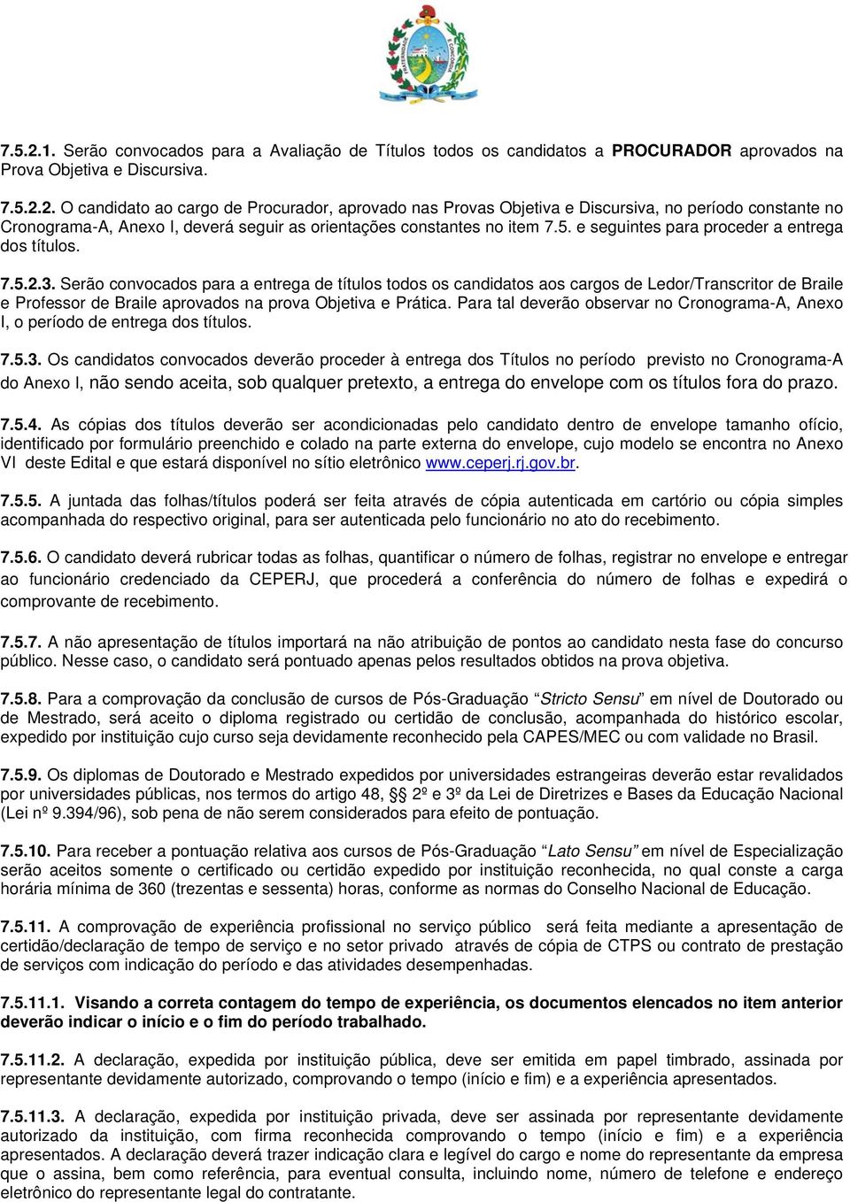 Serão convocados para a entrega de títulos todos os candidatos aos cargos de Ledor/Transcritor de Braile e Professor de Braile aprovados na prova Objetiva e Prática.