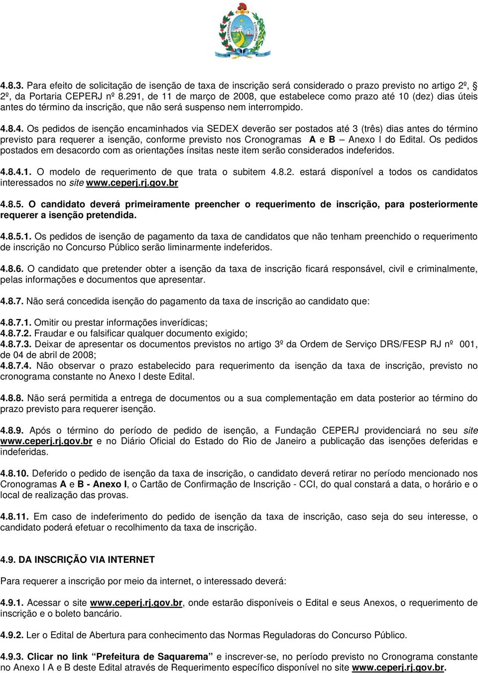 8.4. Os pedidos de isenção encaminhados via SEDEX deverão ser postados até 3 (três) dias antes do término previsto para requerer a isenção, conforme previsto nos Cronogramas A e B Anexo I do Edital.