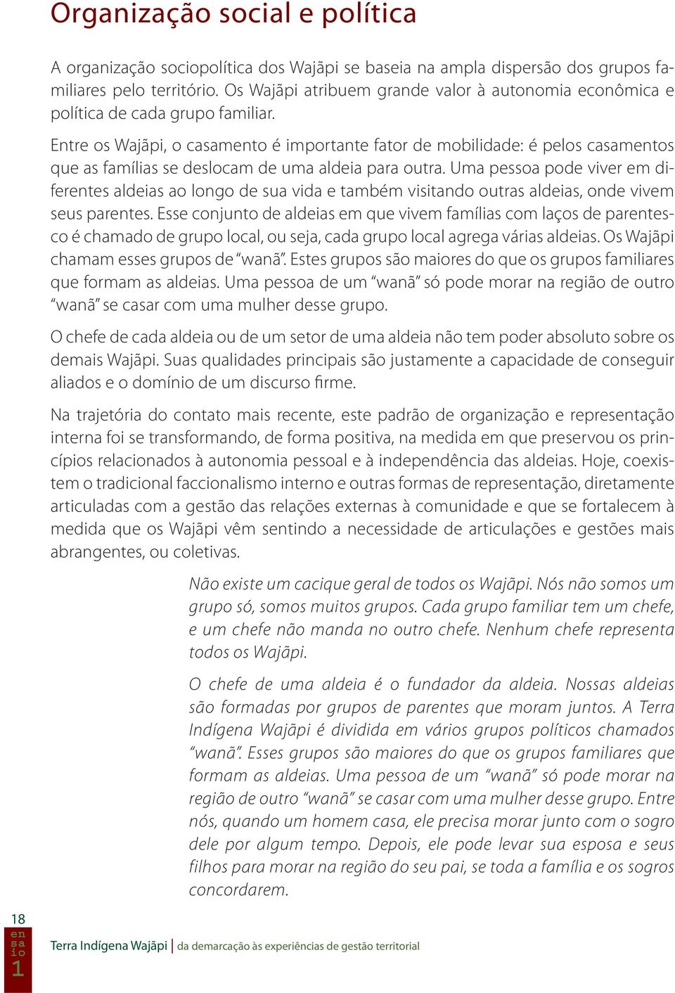 Entre os Wajãpi, o casamento é importante fator de mobilidade: é pelos casamentos que as famílias se deslocam de uma aldeia para outra.