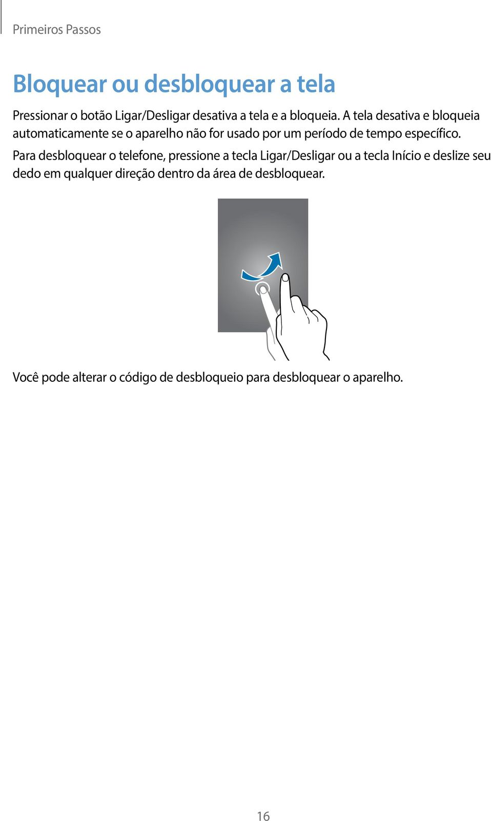 Para desbloquear o telefone, pressione a tecla Ligar/Desligar ou a tecla Início e deslize seu dedo em qualquer