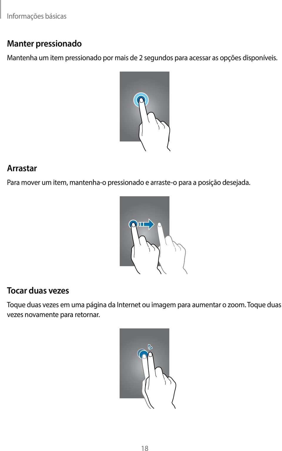 Arrastar Para mover um item, mantenha-o pressionado e arraste-o para a posição desejada.