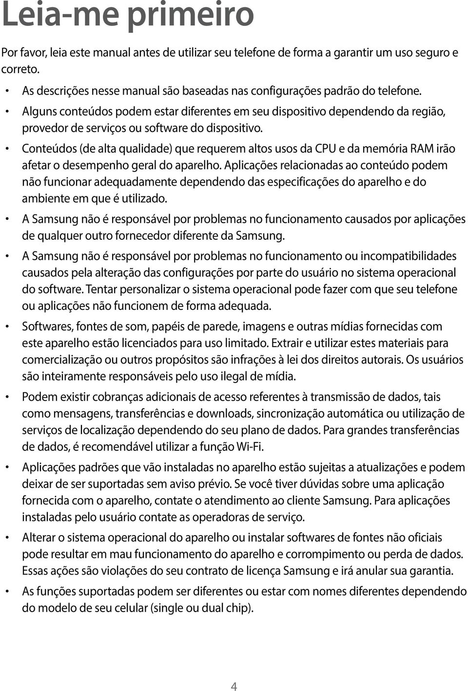 Conteúdos (de alta qualidade) que requerem altos usos da CPU e da memória RAM irão afetar o desempenho geral do aparelho.