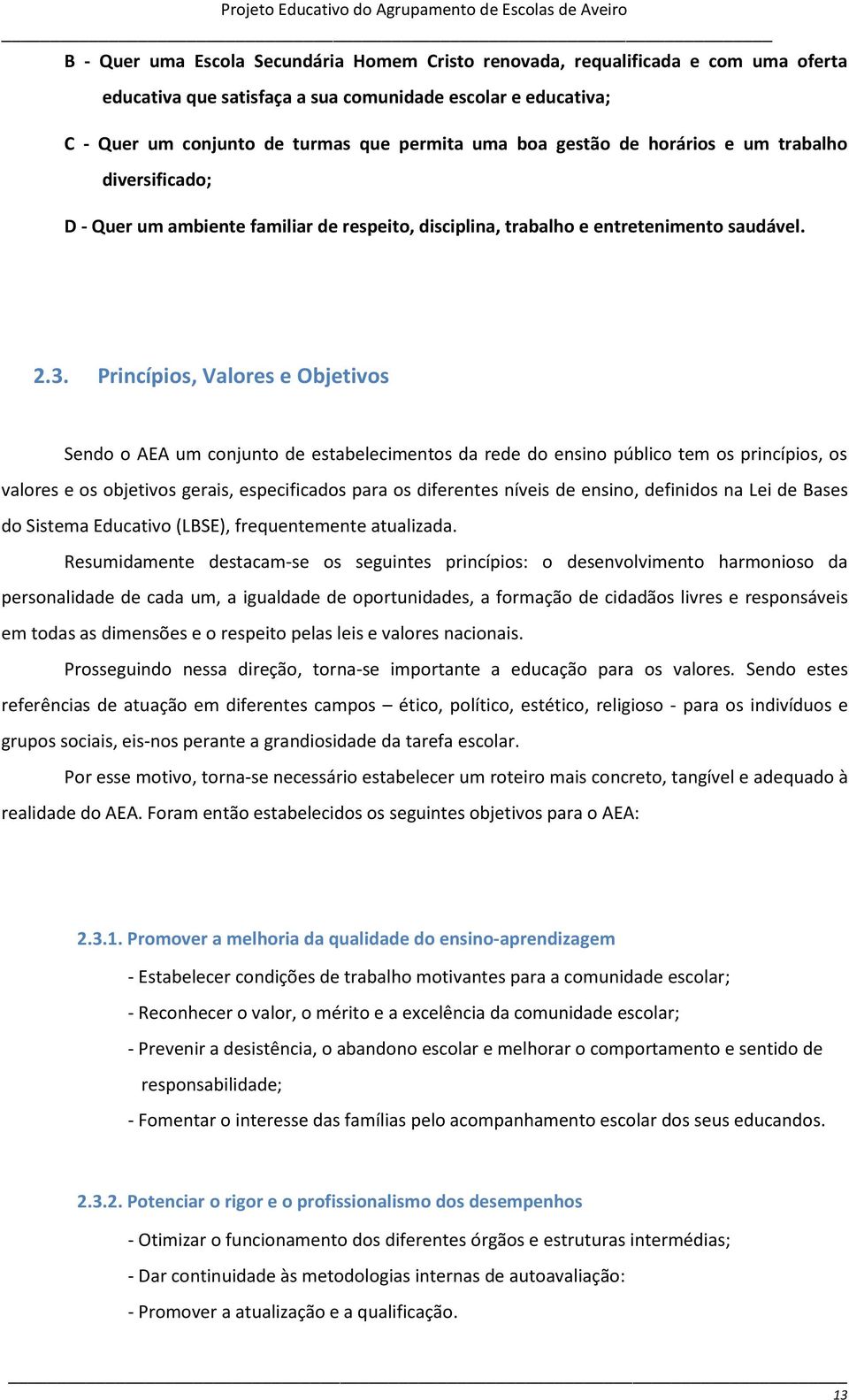 Princípios, Valores e Objetivos Sendo o AEA um conjunto de estabelecimentos da rede do ensino público tem os princípios, os valores e os objetivos gerais, especificados para os diferentes níveis de