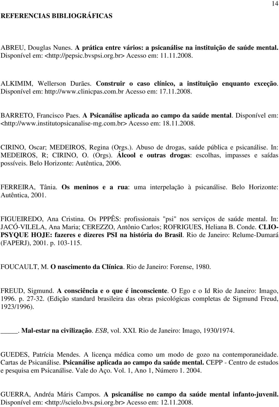 A Psicanálise aplicada ao campo da saúde mental. Disponível em: <http://www.institutopsicanalise-mg.com.br> Acesso em: 18.11.2008. CIRINO, Oscar; MEDEIROS, Regina (Orgs.).