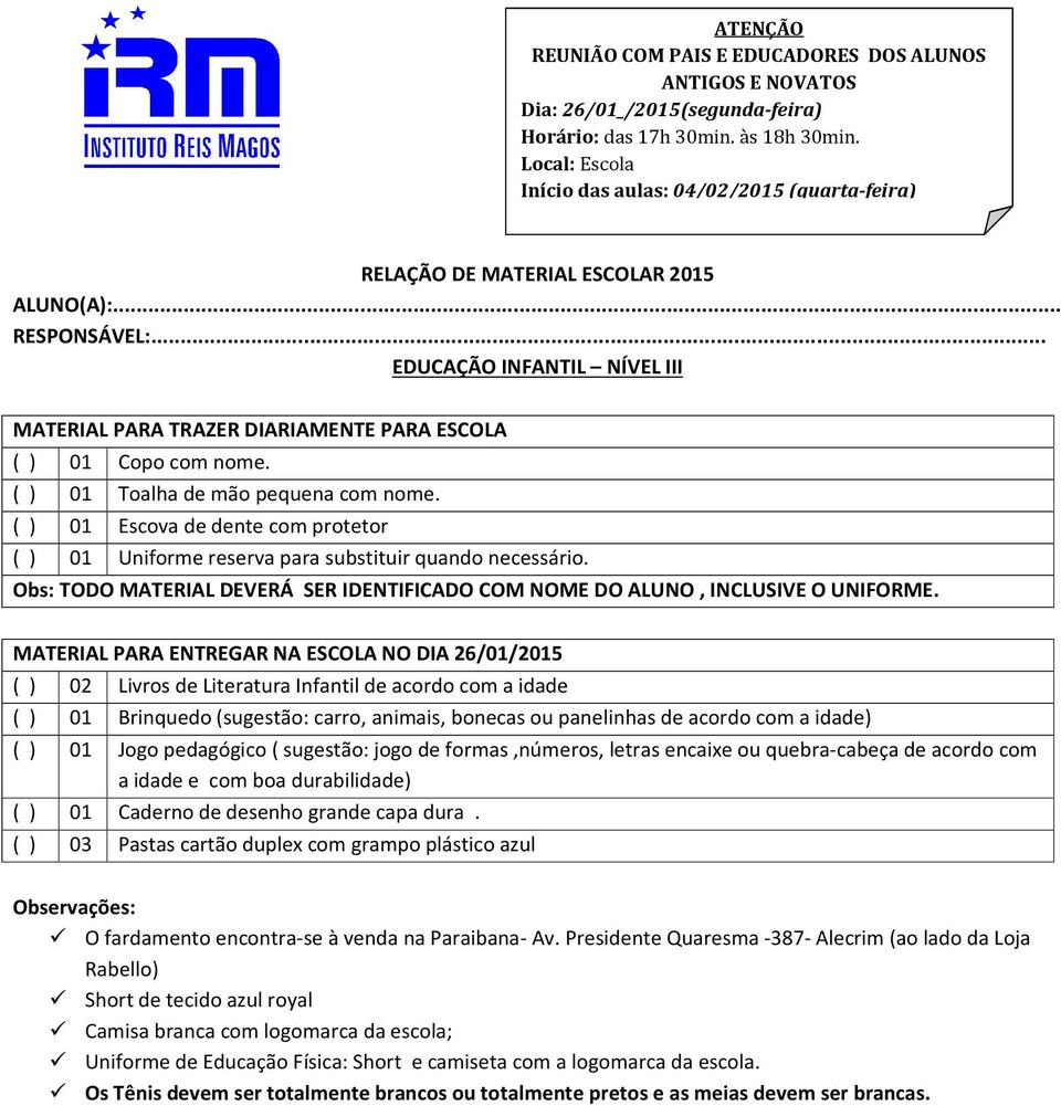 01 Escova de dente com protetor 01 Uniforme reserva para substituir quando necessário. Obs: TODO MATERIAL DEVERÁ SER IDENTIFICADO COM NOME DO ALUNO, INCLUSIVE O UNIFORME.