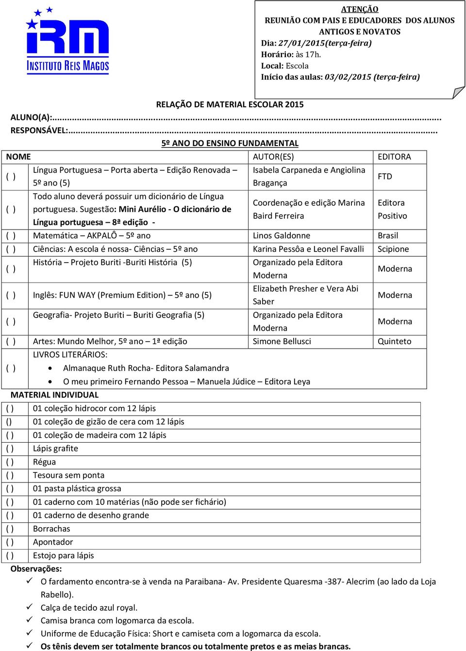 Sugestão: Mini Aurélio - O dicionário de Língua portuguesa 8ª edição - Isabela Carpaneda e Angiolina Bragança Coordenação e edição Marina Baird Ferreira Editora Positivo Matemática AKPALÔ 5º ano