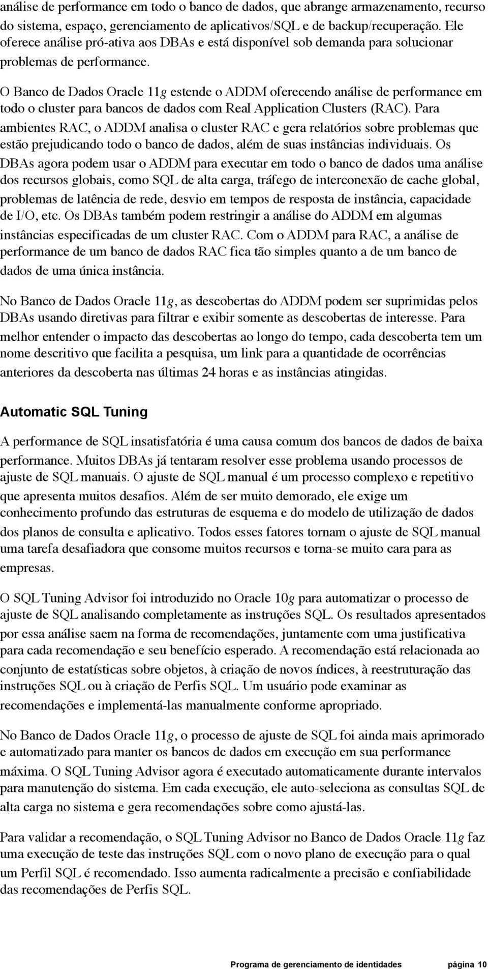 O Banco de Dados Oracle 11g estende o ADDM oferecendo análise de performance em todo o cluster para bancos de dados com Real Application Clusters (RAC).