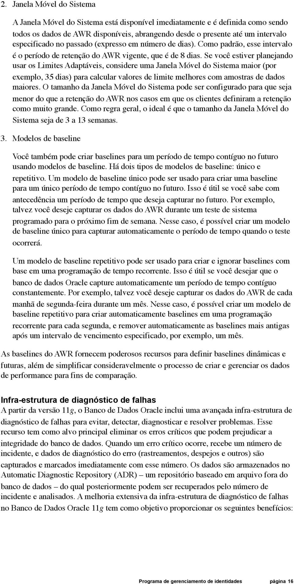 Se você estiver planejando usar os Limites Adaptáveis, considere uma Janela Móvel do Sistema maior (por exemplo, 35 dias) para calcular valores de limite melhores com amostras de dados maiores.