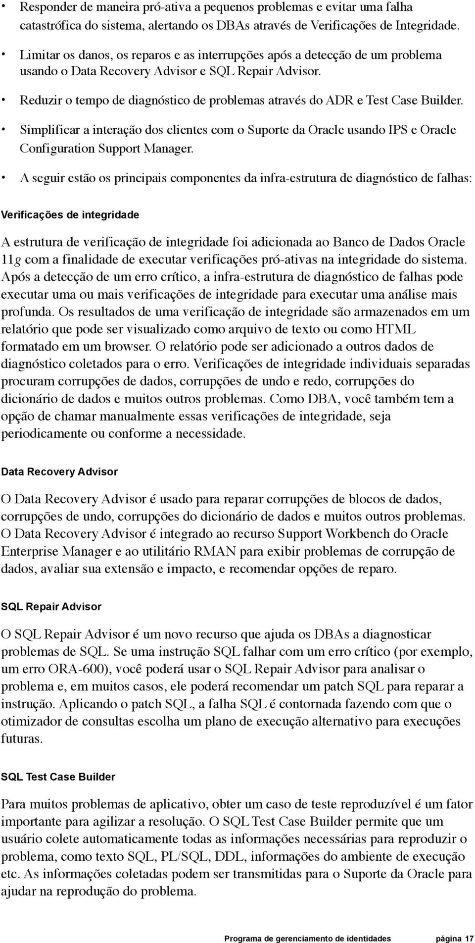 Reduzir o tempo de diagnóstico de problemas através do ADR e Test Case Builder. Simplificar a interação dos clientes com o Suporte da Oracle usando IPS e Oracle Configuration Support Manager.