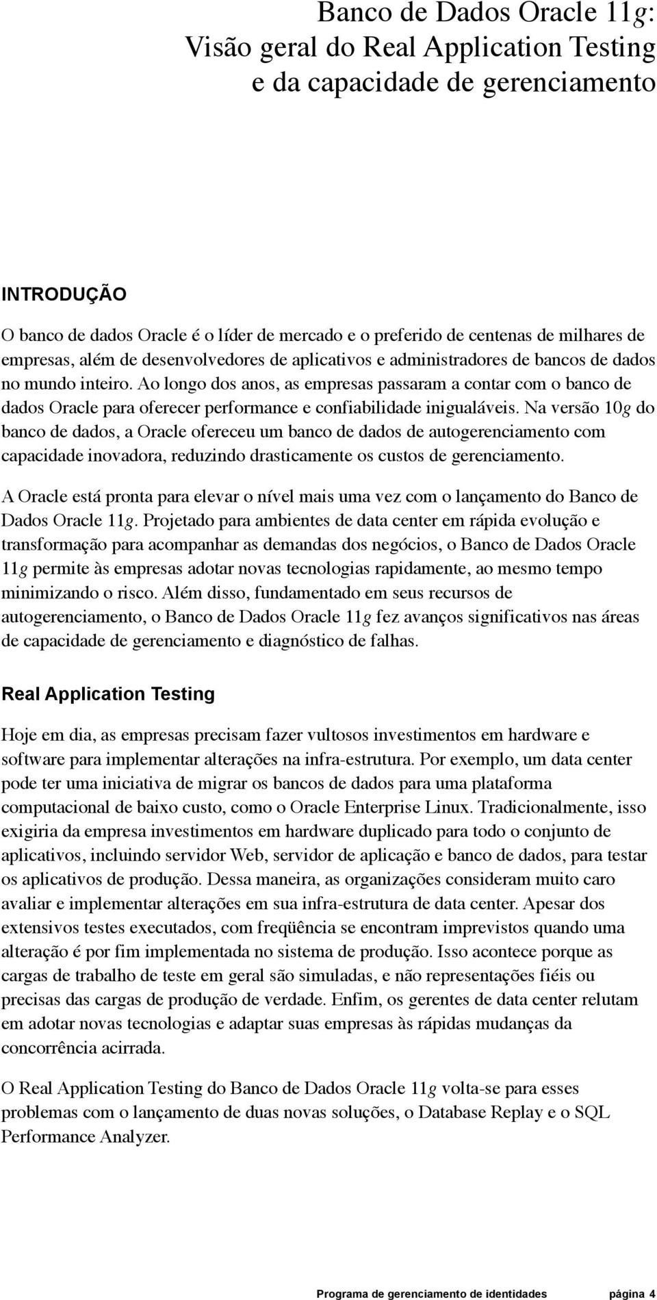 Ao longo dos anos, as empresas passaram a contar com o banco de dados Oracle para oferecer performance e confiabilidade inigualáveis.