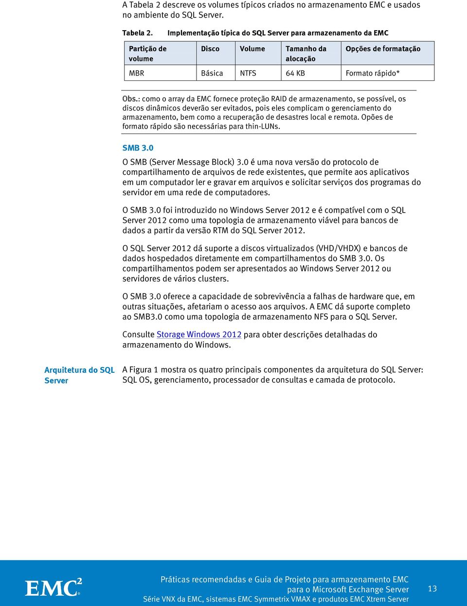 desastres local e remota. Opões de formato rápido são necessárias para thin-luns. SMB 3.0 O SMB (Server Message Block) 3.