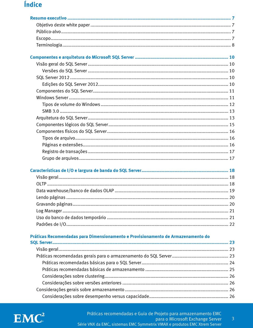 .. 13 Componentes lógicos do SQL Server... 15 Componentes físicos do SQL Server... 16 Tipos de arquivo... 16 Páginas e extensões... 16 Registro de transações... 17 Grupo de arquivos.