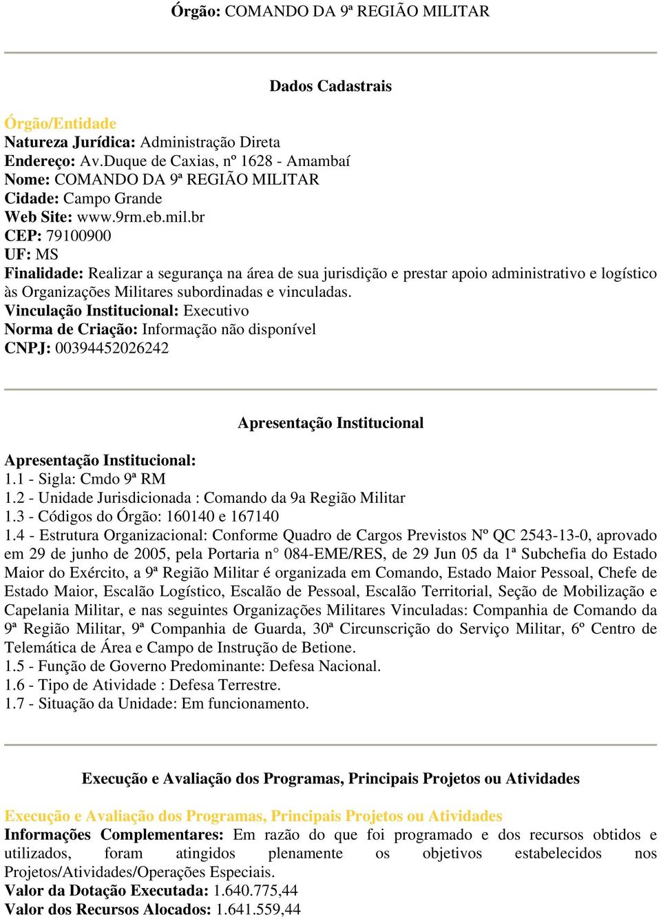 br CEP: 79100900 UF: MS Finalidade: Realizar a segurança na área de sua jurisdição e prestar apoio administrativo e logístico às Organizações Militares subordinadas e vinculadas.