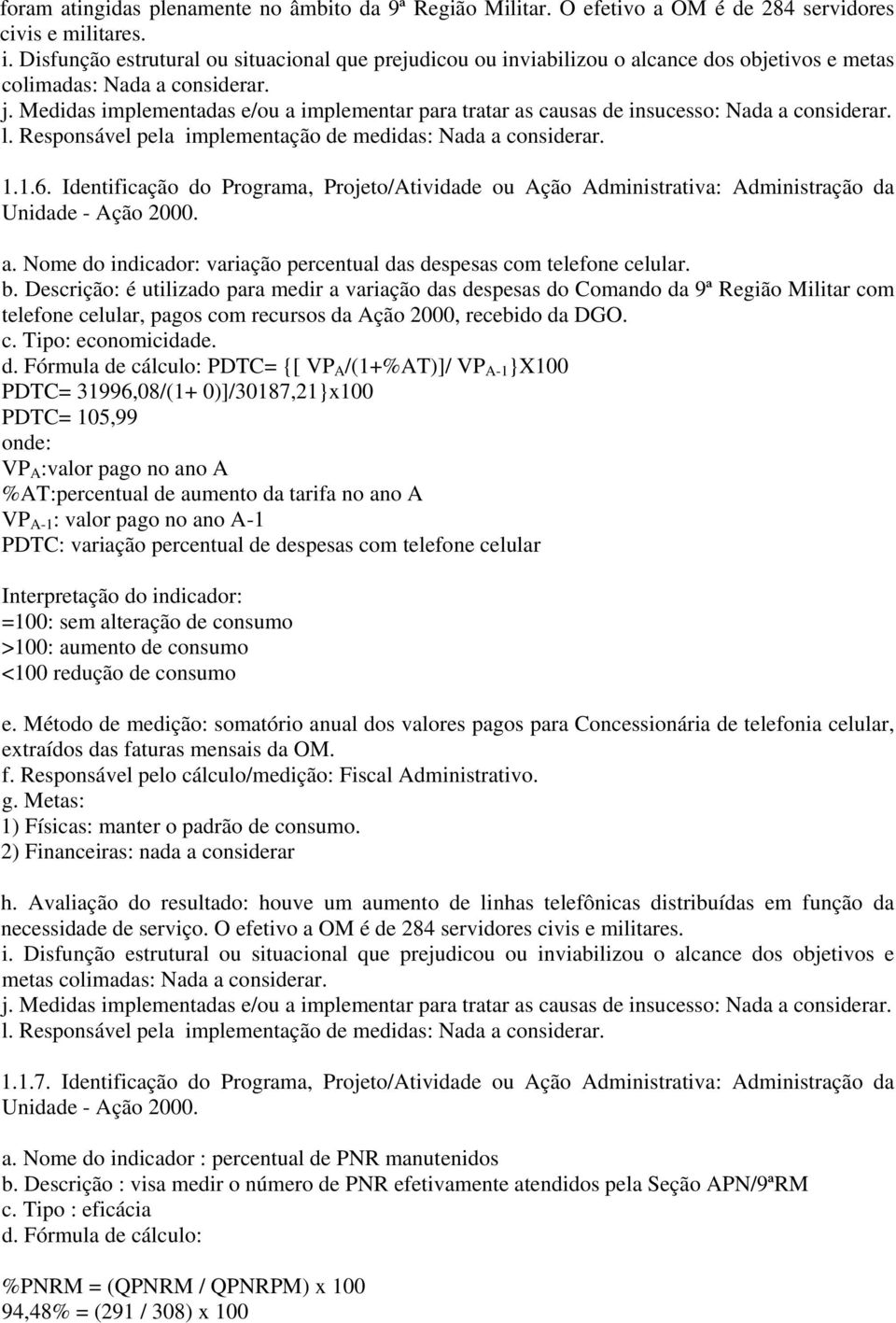 Medidas implementadas e/ou a implementar para tratar as causas de insucesso: Nada a considerar. l. Responsável pela implementação de medidas: Nada a considerar. 1.1.6.