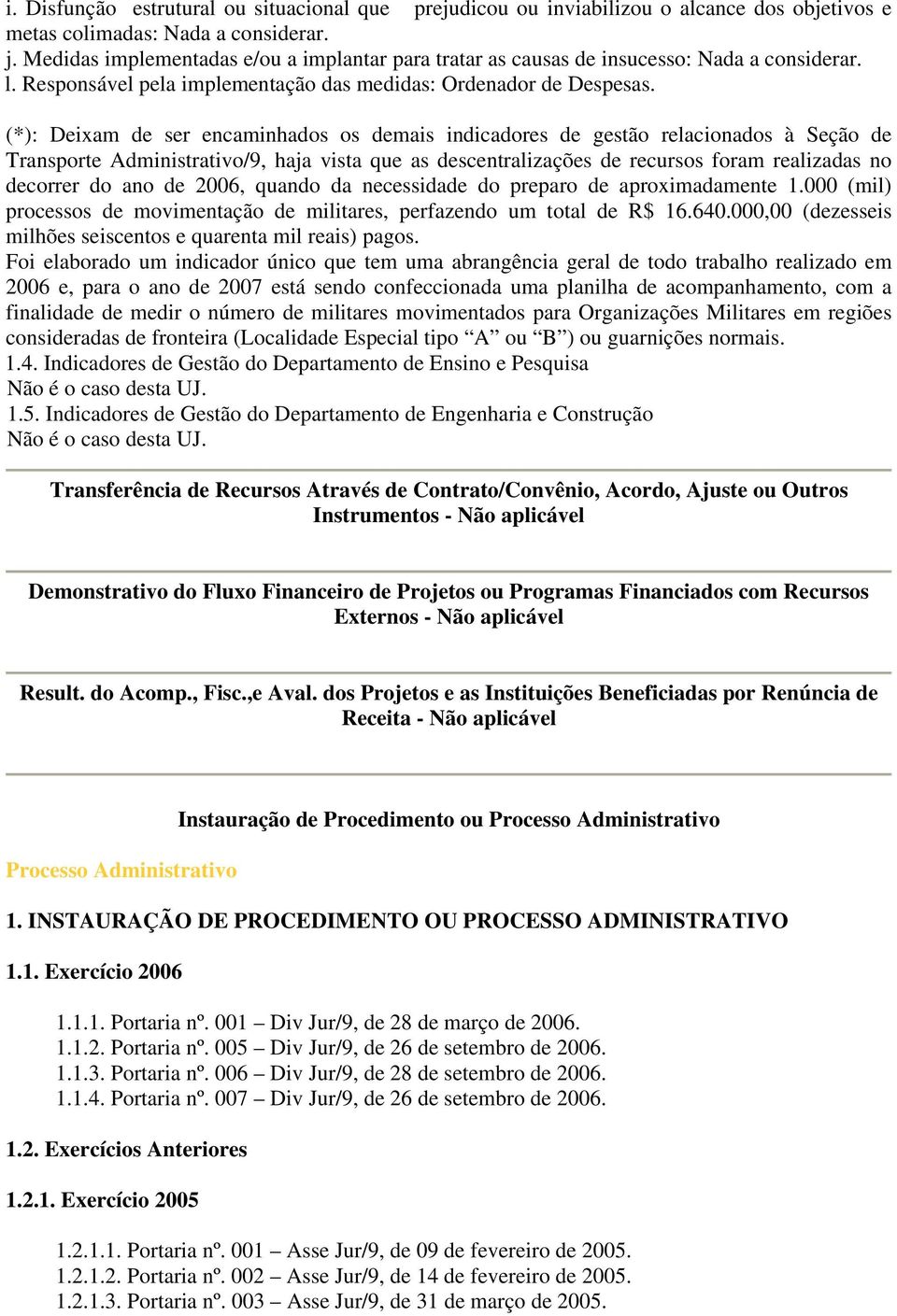 (*): Deixam de ser encaminhados os demais indicadores de gestão relacionados à Seção de Transporte Administrativo/9, haja vista que as descentralizações de recursos foram realizadas no decorrer do