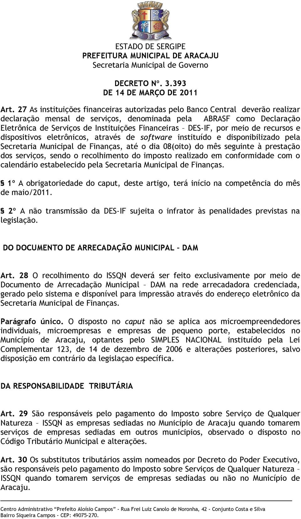 prestação dos serviços, sendo o recolhimento do imposto realizado em conformidade com o calendário estabelecido pela Secretaria Municipal de Finanças.