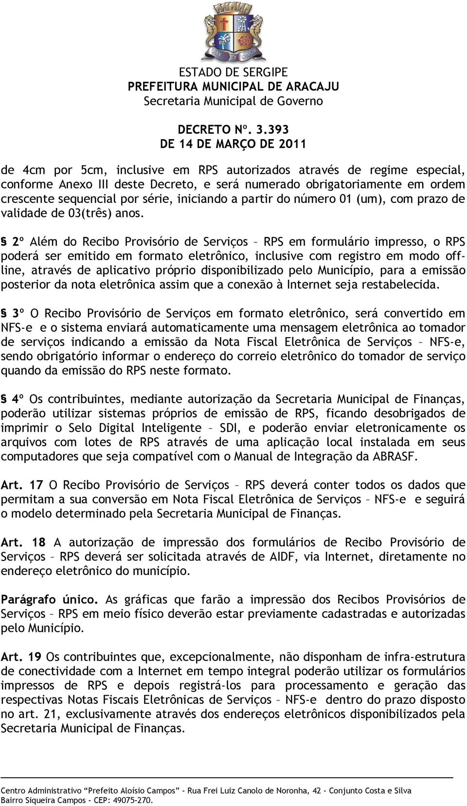 2º Além do Recibo Provisório de Serviços RPS em formulário impresso, o RPS poderá ser emitido em formato eletrônico, inclusive com registro em modo offline, através de aplicativo próprio