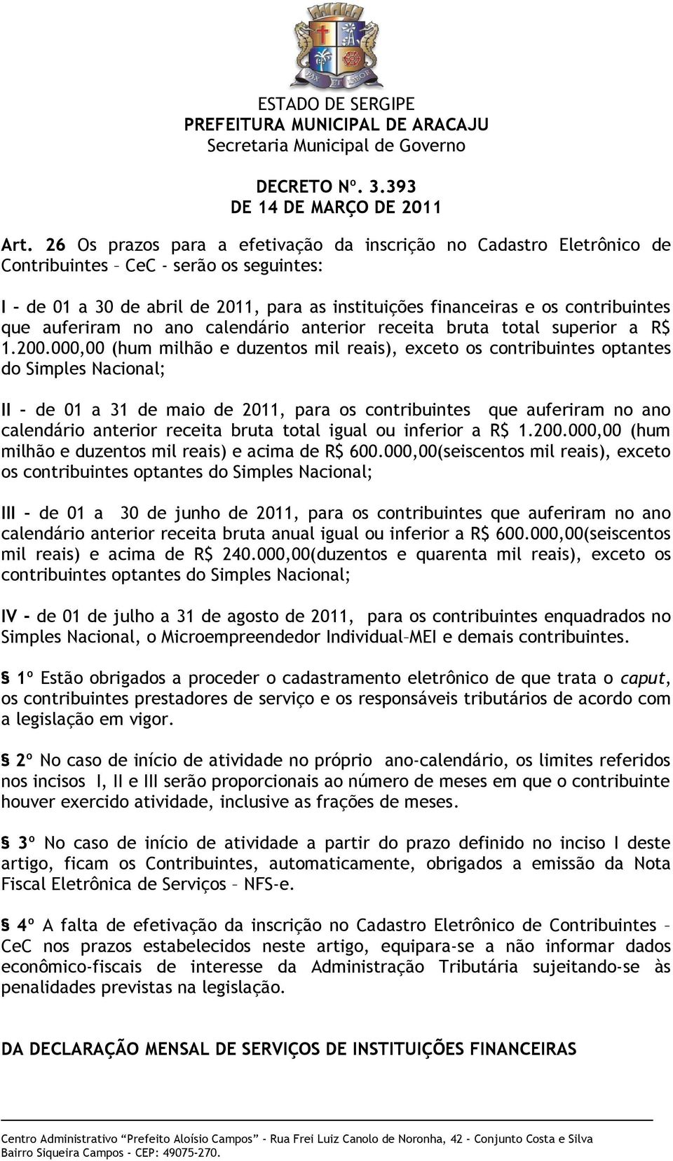 000,00 (hum milhão e duzentos mil reais), exceto os contribuintes optantes do Simples Nacional; II de 01 a 31 de maio de 2011, para os contribuintes que auferiram no ano calendário anterior receita