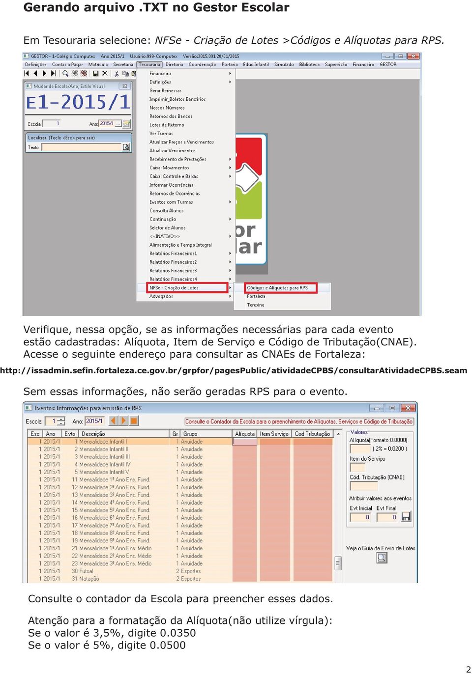 Acesse o seguinte endereço para consultar as CNAEs de Fortaleza: http://issadmin.sefin.fortaleza.ce.gov.br/grpfor/pagespublic/atividadecpbs/consultaratividadecpbs.