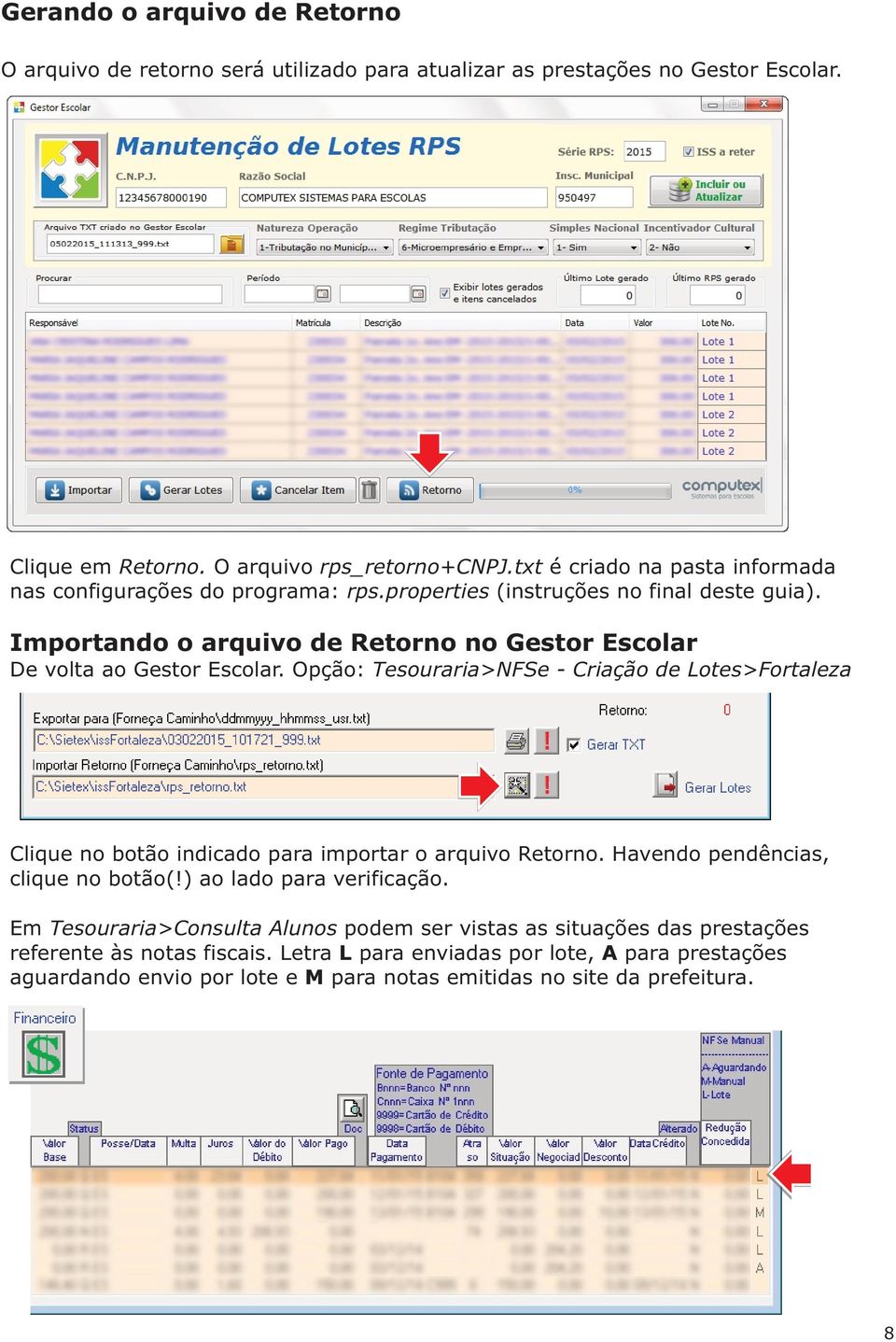 Importando o arquivo de Retorno no Gestor Escolar De volta ao Gestor Escolar. Opção: Tesouraria>NFSe - Criação de Lotes>Fortaleza Clique no botão indicado para importar o arquivo Retorno.