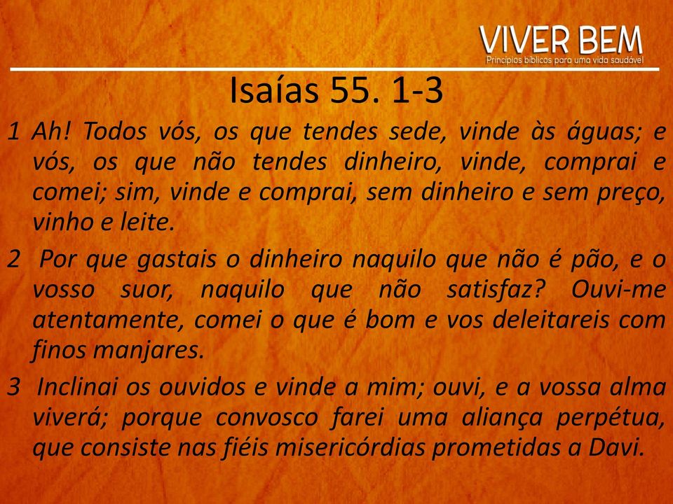 dinheiro e sem preço, vinho e leite. 2 Por que gastais o dinheiro naquilo que não é pão, e o vosso suor, naquilo que não satisfaz?